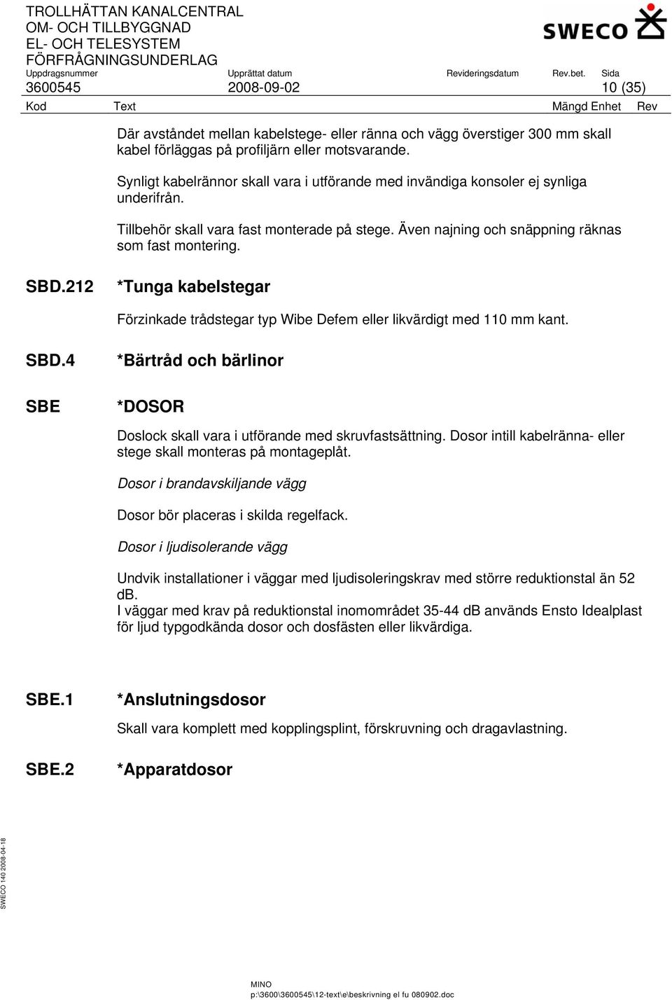 212 *Tunga kabelstegar Förzinkade trådstegar typ Wibe Defem eller likvärdigt med 110 mm kant. SBD.4 *Bärtråd och bärlinor SBE *DOSOR Doslock skall vara i utförande med skruvfastsättning.