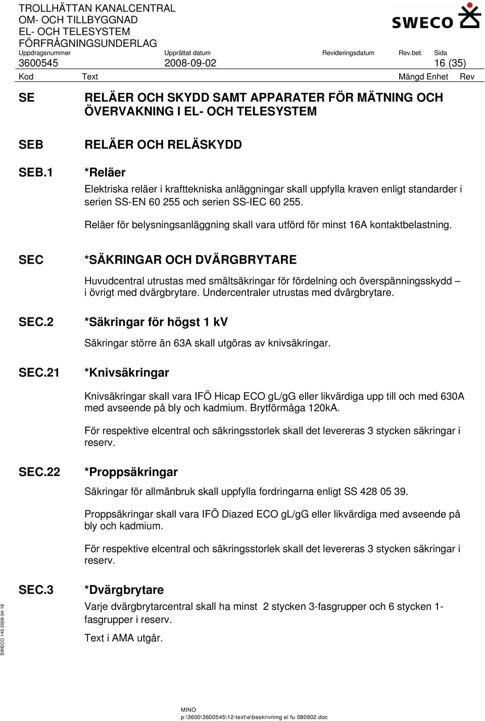 Reläer för belysningsanläggning skall vara utförd för minst 16A kontaktbelastning.