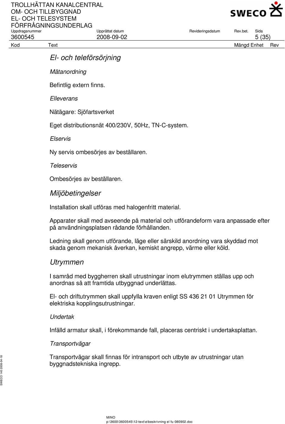Apparater skall med avseende på material och utförandeform vara anpassade efter på användningsplatsen rådande förhållanden.