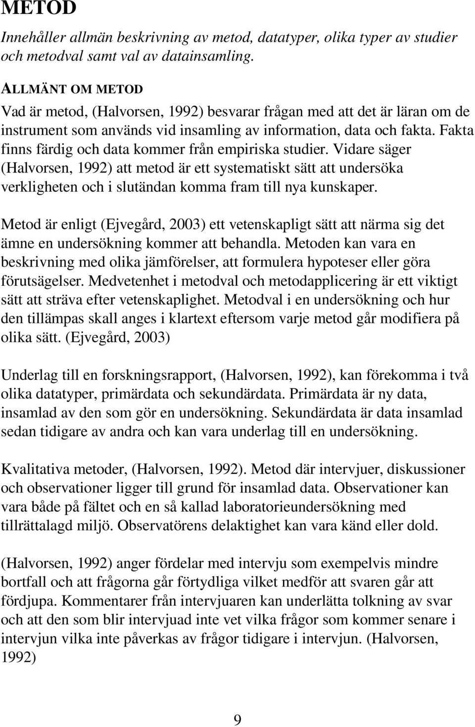 Fakta finns färdig och data kommer från empiriska studier. Vidare säger (Halvorsen, 1992) att metod är ett systematiskt sätt att undersöka verkligheten och i slutändan komma fram till nya kunskaper.