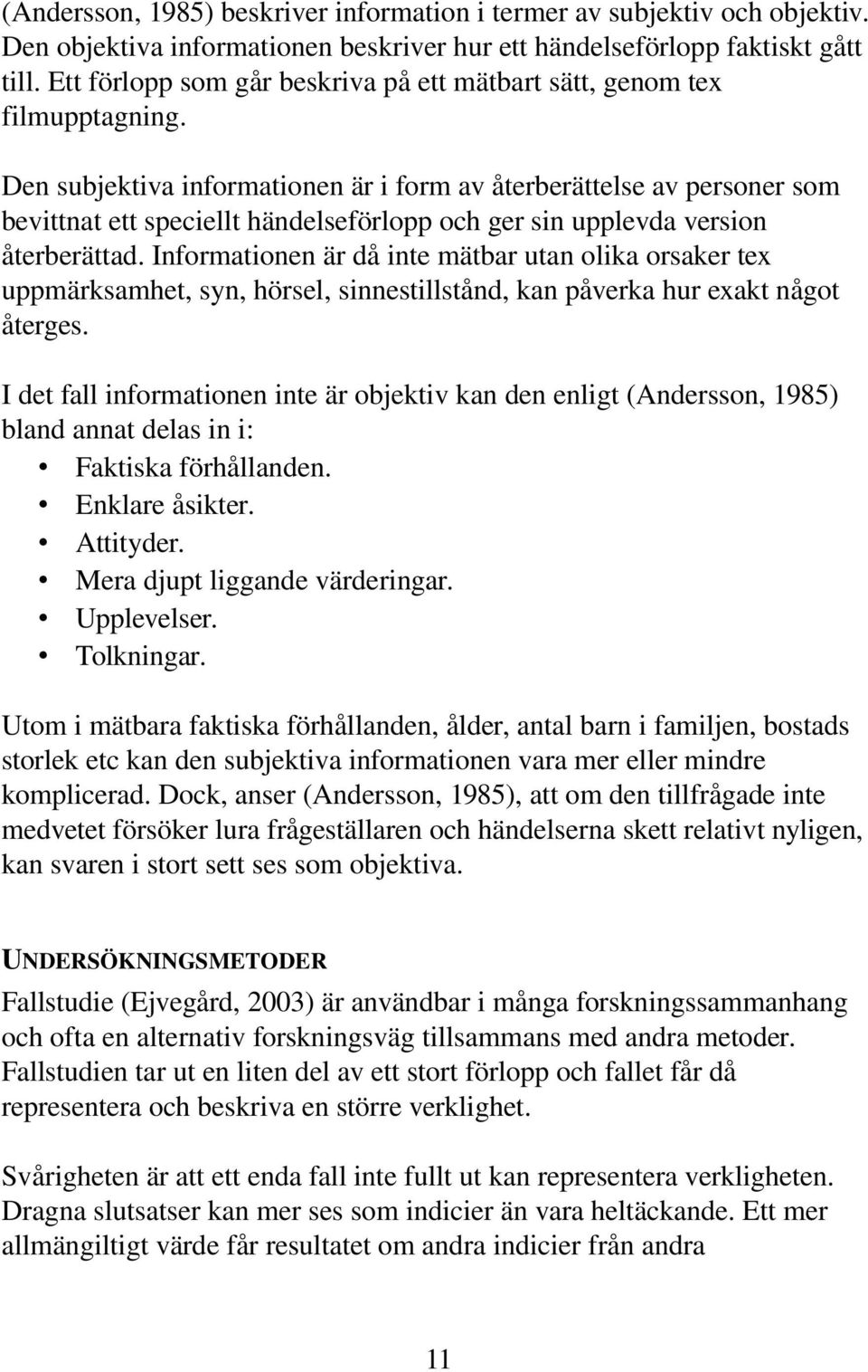 Den subjektiva informationen är i form av återberättelse av personer som bevittnat ett speciellt händelseförlopp och ger sin upplevda version återberättad.