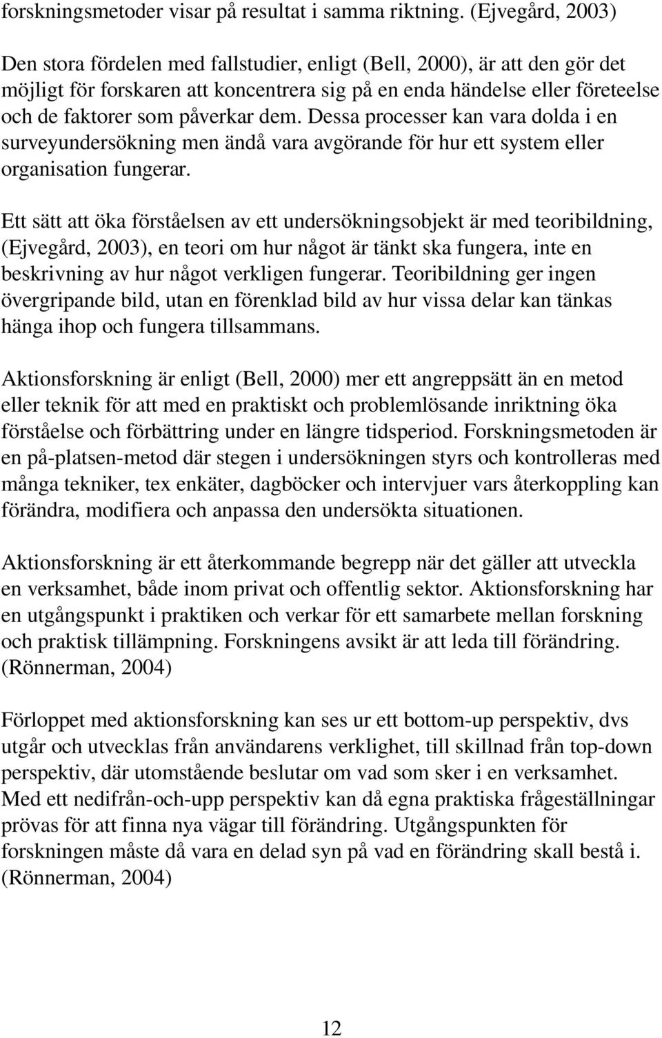 påverkar dem. Dessa processer kan vara dolda i en surveyundersökning men ändå vara avgörande för hur ett system eller organisation fungerar.
