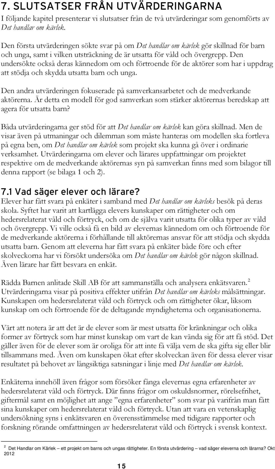 Den undersökte också deras kännedom om och förtroende för de aktörer som har i uppdrag att stödja och skydda utsatta barn och unga.