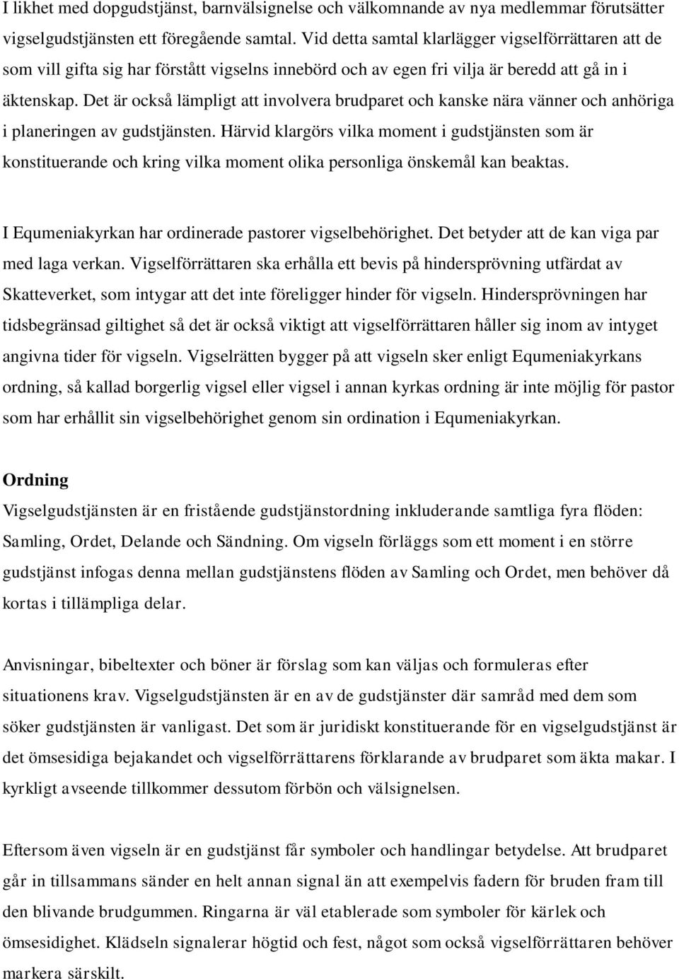 Det är också lämpligt att involvera brudparet och kanske nära vänner och anhöriga i planeringen av gudstjänsten.