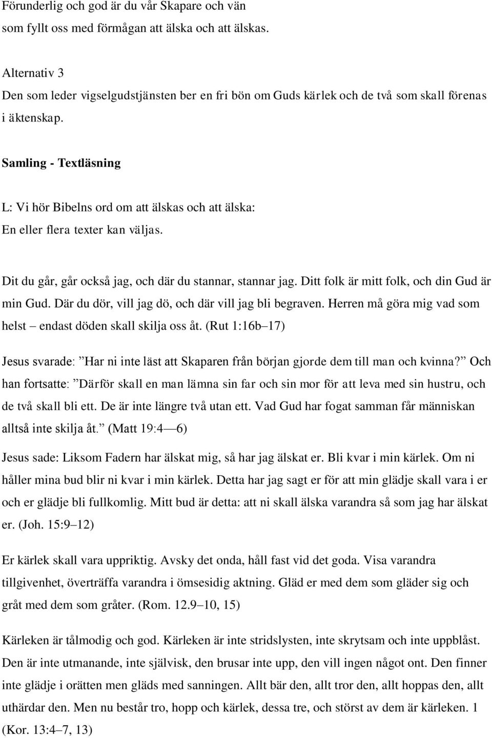 Samling - Textläsning L: Vi hör Bibelns ord om att älskas och att älska: En eller flera texter kan väljas. Dit du går, går också jag, och där du stannar, stannar jag.