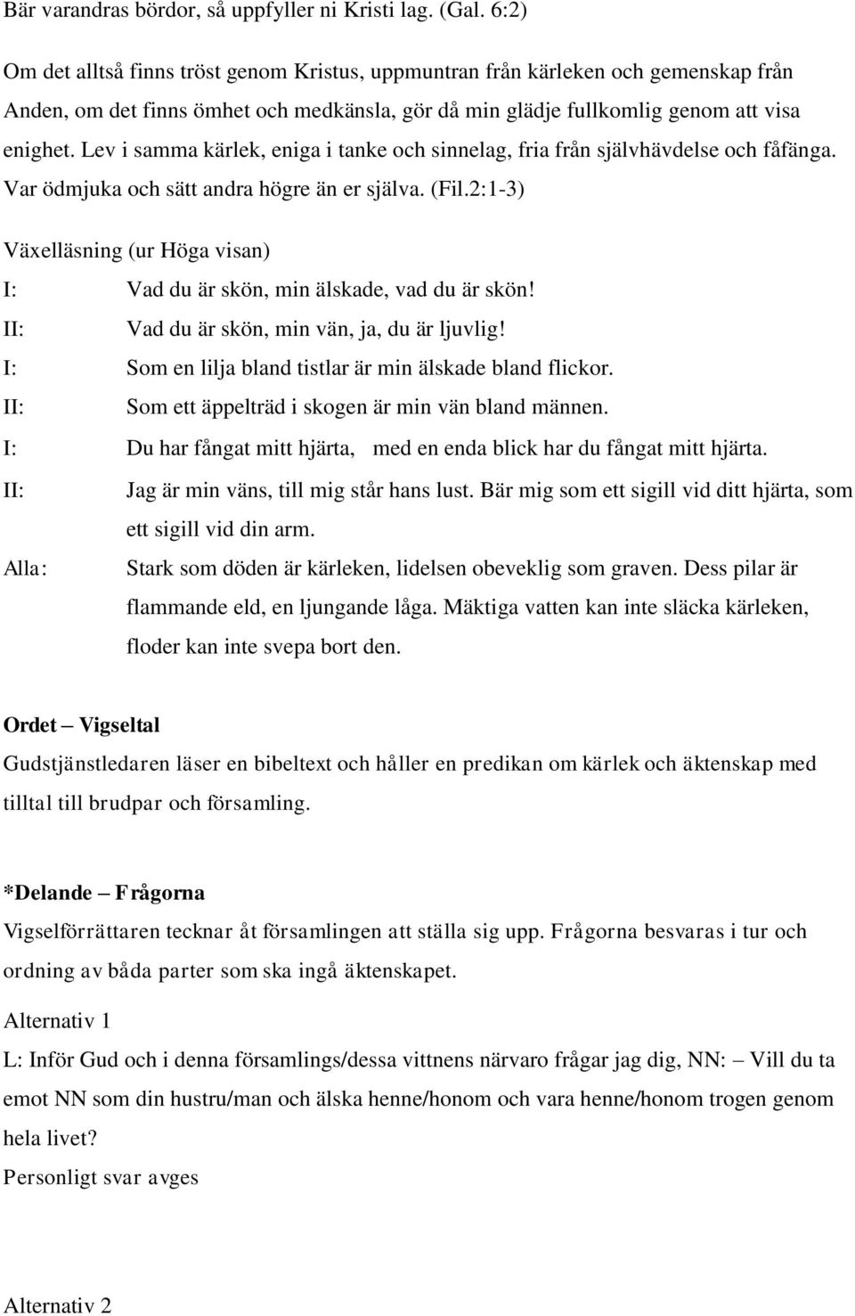 Lev i samma kärlek, eniga i tanke och sinnelag, fria från självhävdelse och fåfänga. Var ödmjuka och sätt andra högre än er själva. (Fil.