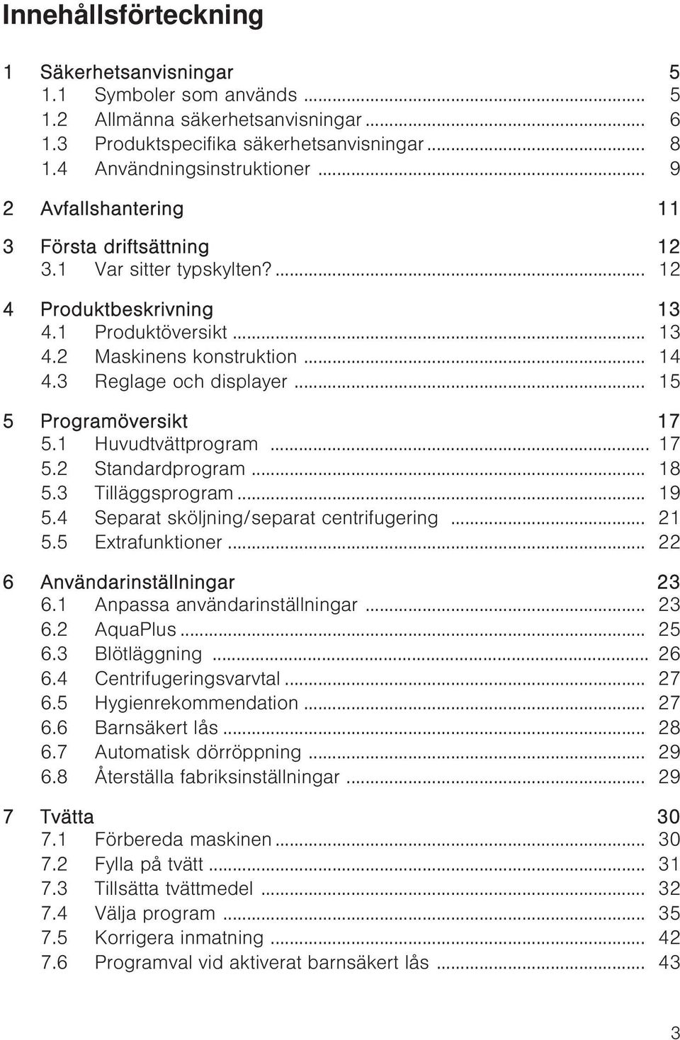 .. 15 5 Programöversikt 17 5.1 Huvudtvättprogram... 17 5.2 Standardprogram... 18 5.3 Tilläggsprogram... 19 5.4 Separat sköljning/separat centrifugering... 21 5.5 Extrafunktioner.
