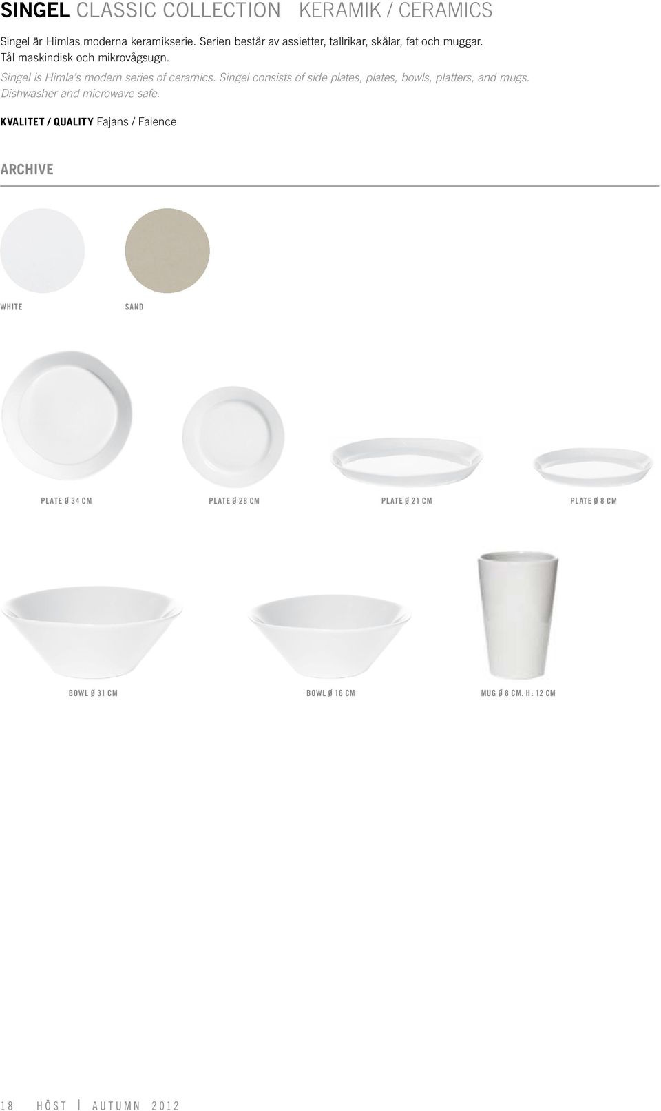 Singel is Himla s modern series of ceramics. Singel consists of side plates, plates, bowls, platters, and mugs.