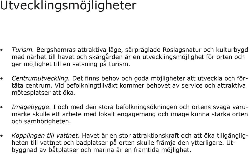 Centrumutveckling. Det finns behov och goda möjligheter att utveckla och förtäta centrum. Vid befolkningtillväxt kommer behovet av service och attraktiva mötesplatser att öka. Imagebygge.