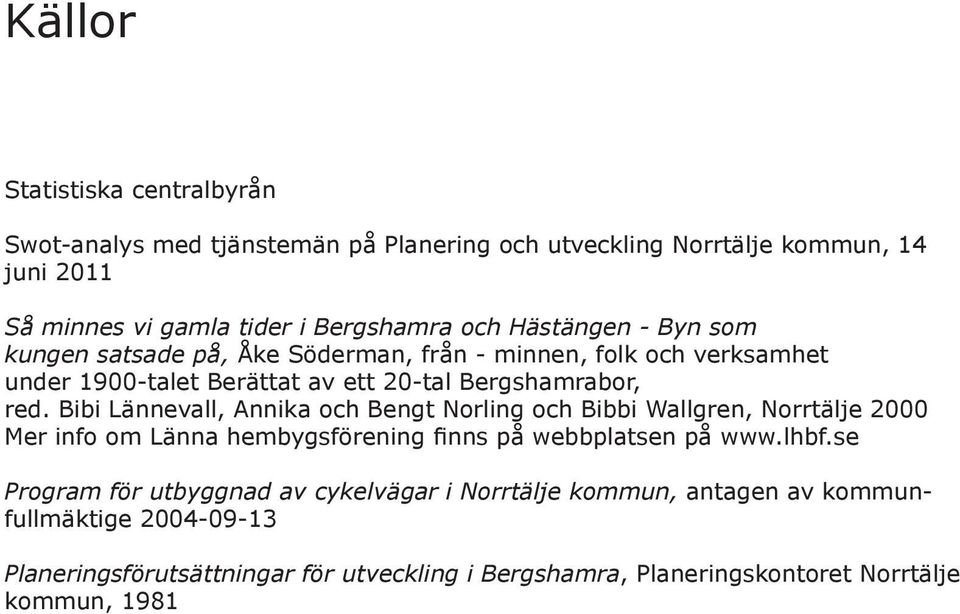 ibi Lännevall, Annika och engt Norling och ibbi Wallgren, Norrtälje 2000 Mer info om Länna hembygsförening finns på webbplatsen på www.lhbf.