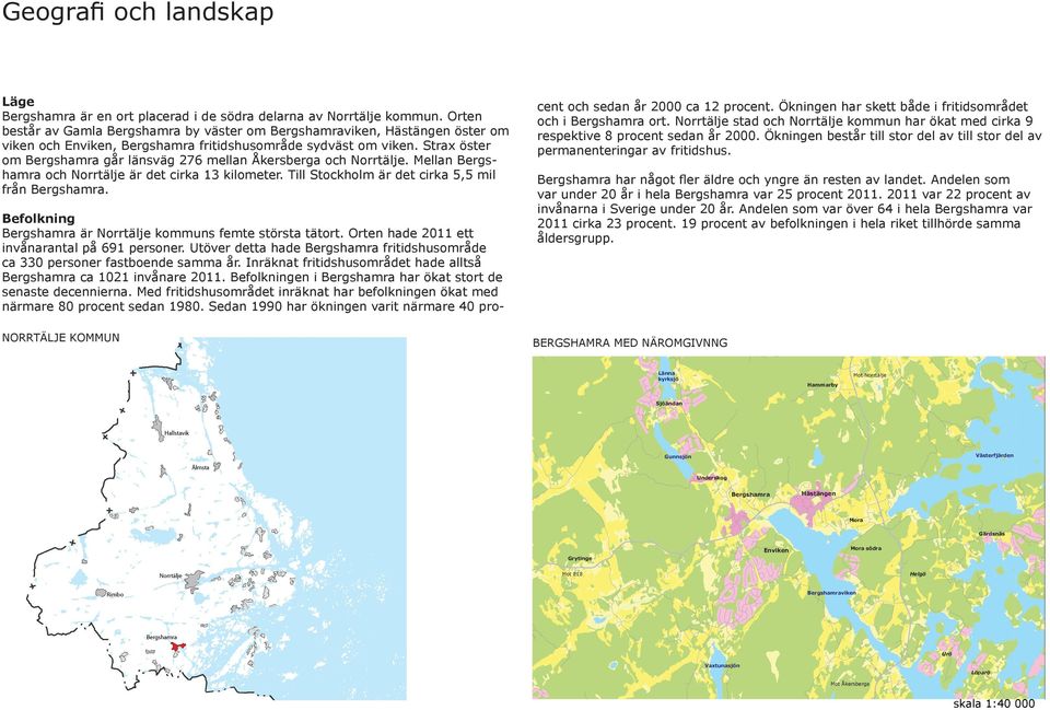Strax öster om ergshamra går länsväg 276 mellan Åkersberga och Norrtälje. Mellan ergshamra och Norrtälje är det cirka 13 kilometer. Till Stockholm är det cirka 5,5 mil från ergshamra.