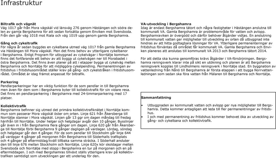 Gång och cykeltrafik För några år sedan byggdes en cykelbana utmed väg 1017 från gamla ergshamra via Hästängen till Mora vägskäl. Men det finns behov av ytterligare cykelbanor i ergshamra.