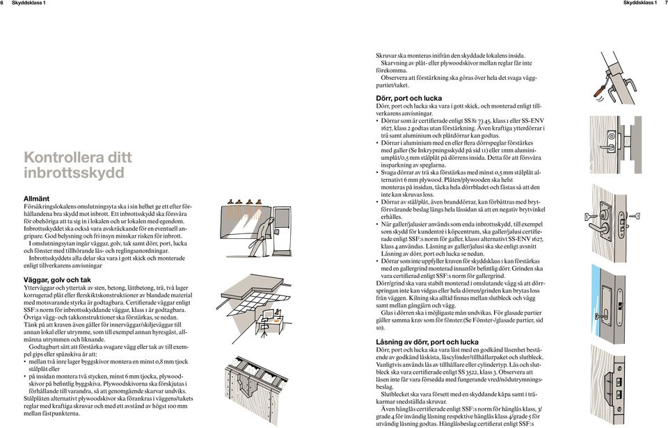 Kontrollera ditt inbrottsskydd Allmänt Försäkringslokalens omslutningsyta ska i sin helhet ge ett efter förhållandena bra skydd mot inbrott.