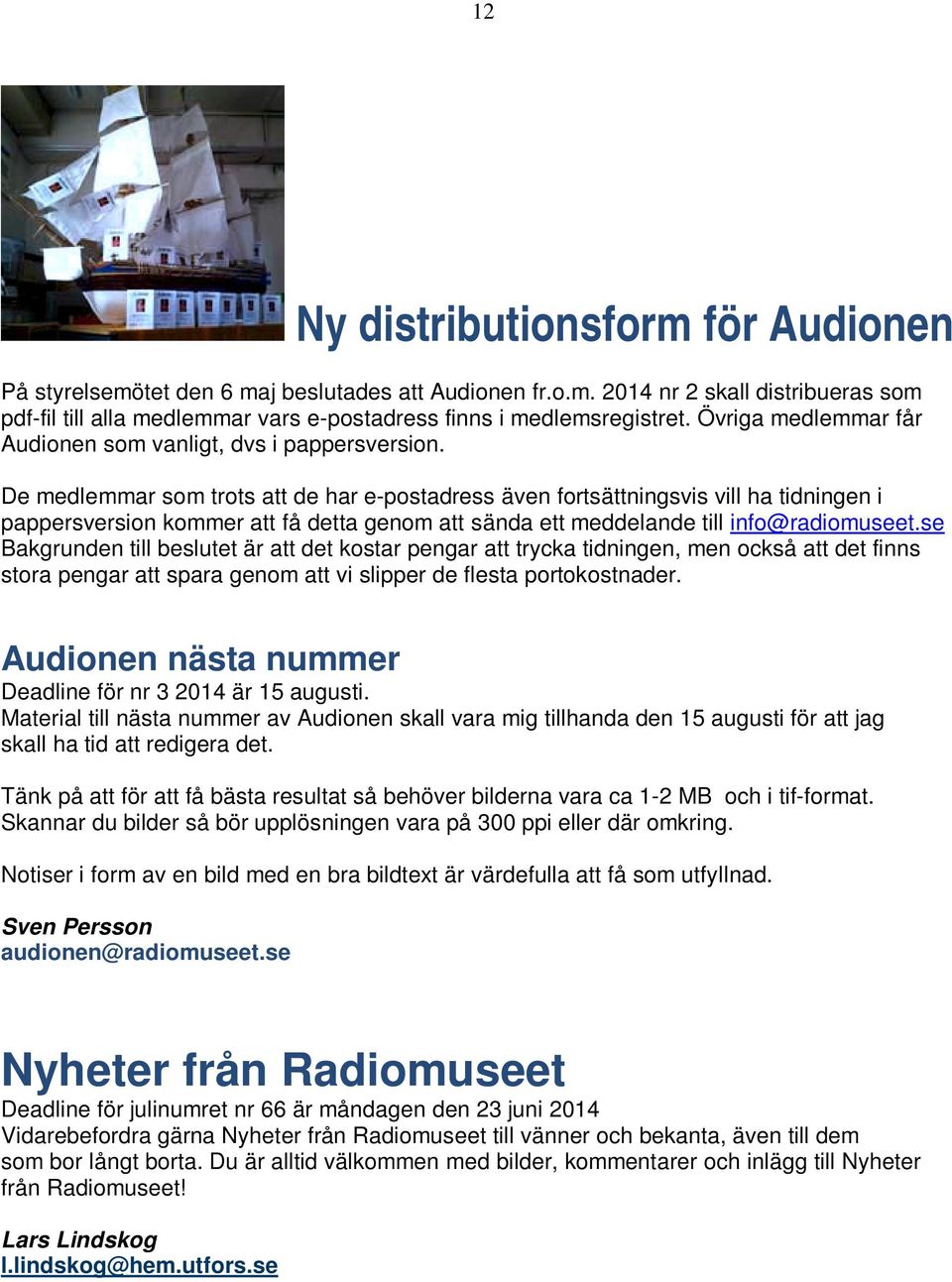 De medlemmar som trots att de har e-postadress även fortsättningsvis vill ha tidningen i pappersversion kommer att få detta genom att sända ett meddelande till info@radiomuseet.