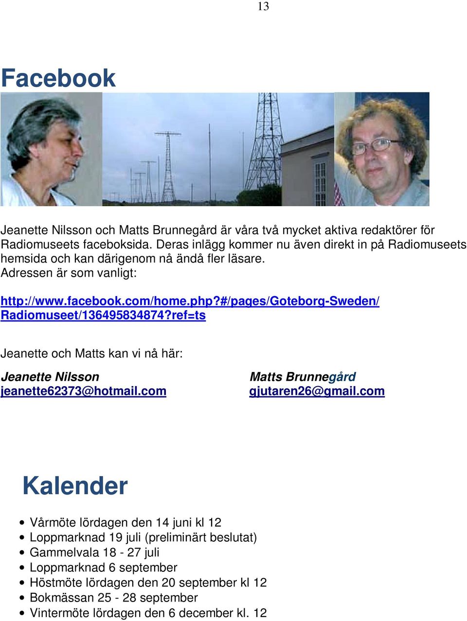 #/pages/goteborg-sweden/ Radiomuseet/136495834874?ref=ts Jeanette och Matts kan vi nå här: Jeanette Nilsson jeanette62373@hotmail.com Matts Brunnegård gjutaren26@gmail.