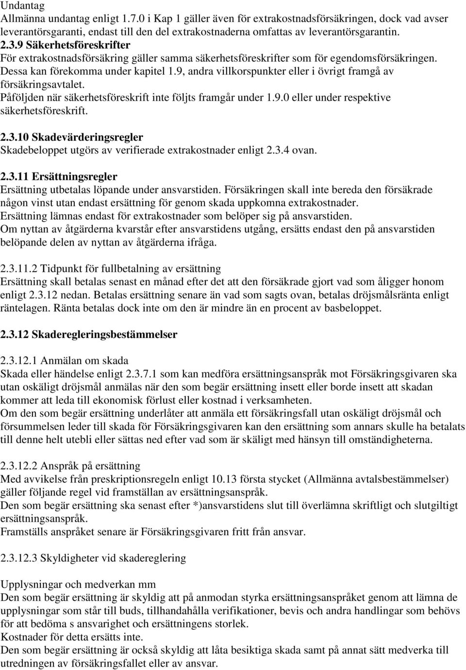 9, andra villkorspunkter eller i övrigt framgå av försäkringsavtalet. Påföljden när säkerhetsföreskrift inte följts framgår under 1.9.0 eller under respektive säkerhetsföreskrift. 2.3.