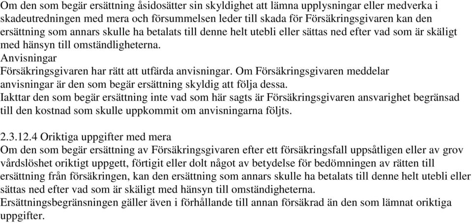 Om Försäkringsgivaren meddelar anvisningar är den som begär ersättning skyldig att följa dessa.