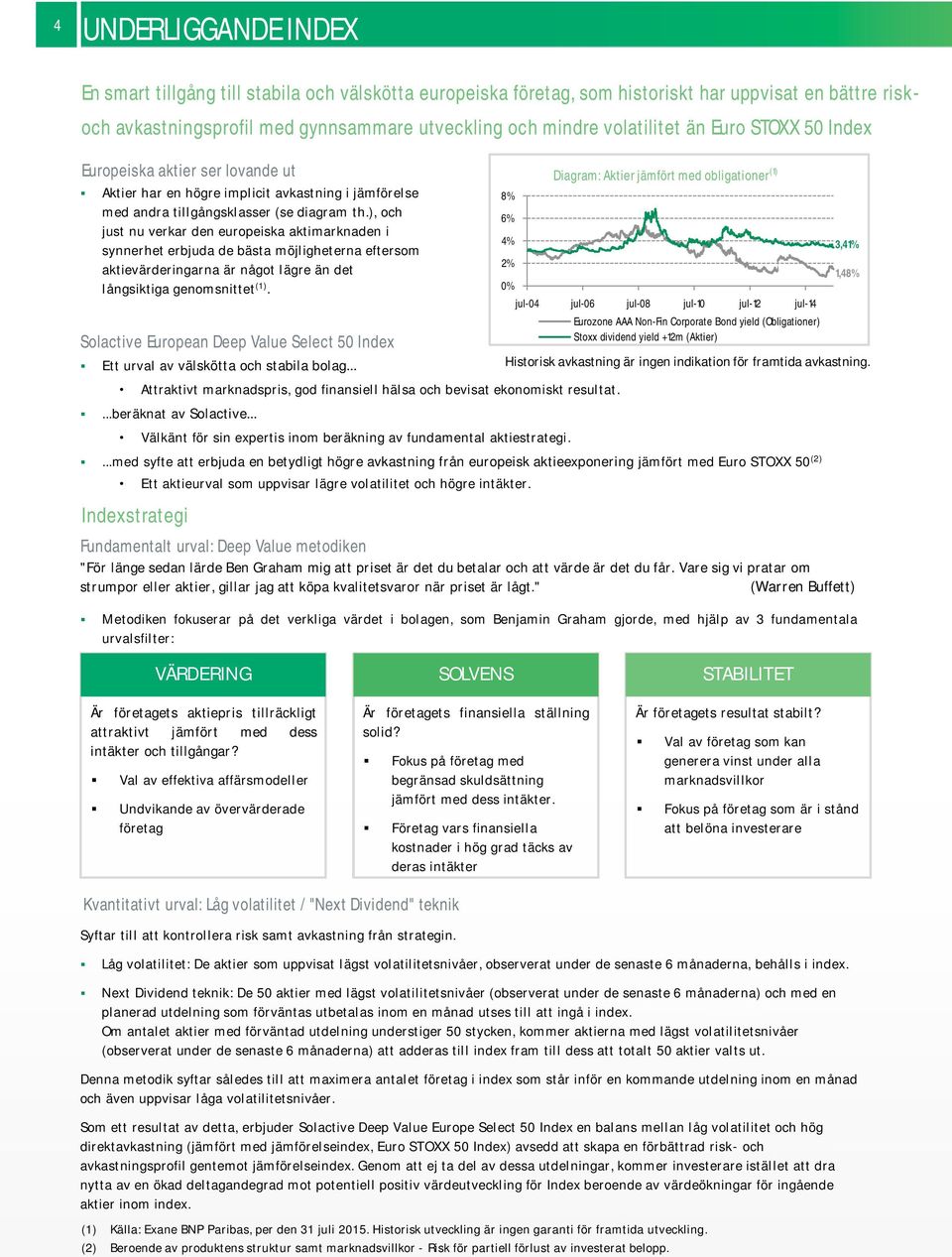 diagram th.), och just nu verkar den europeiska aktimarknaden i synnerhet erbjuda de bästa möjligheterna eftersom aktievärderingarna är något lägre än det långsiktiga genomsnittet (1).