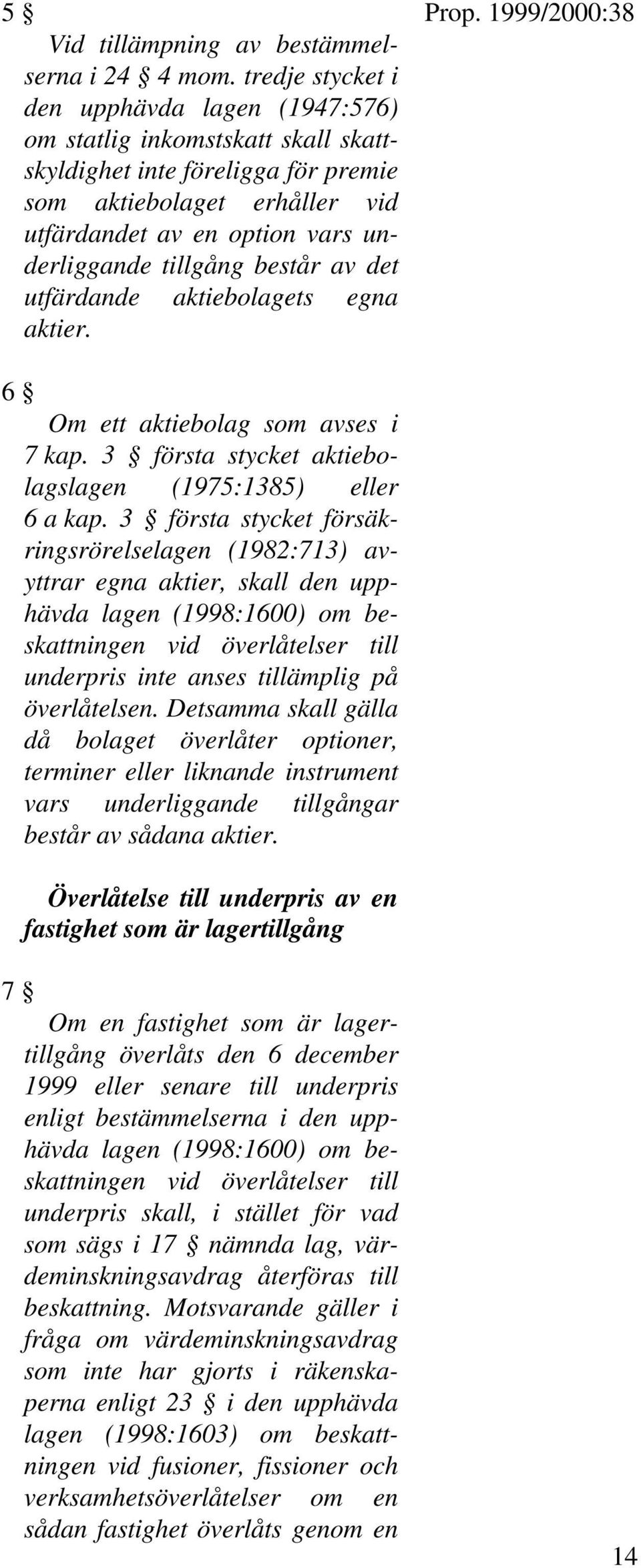 tillgång består av det utfärdande aktiebolagets egna aktier. 6 Om ett aktiebolag som avses i 7kap.3 förstastycket aktiebolagslagen (1975:1385) eller 6 a kap.