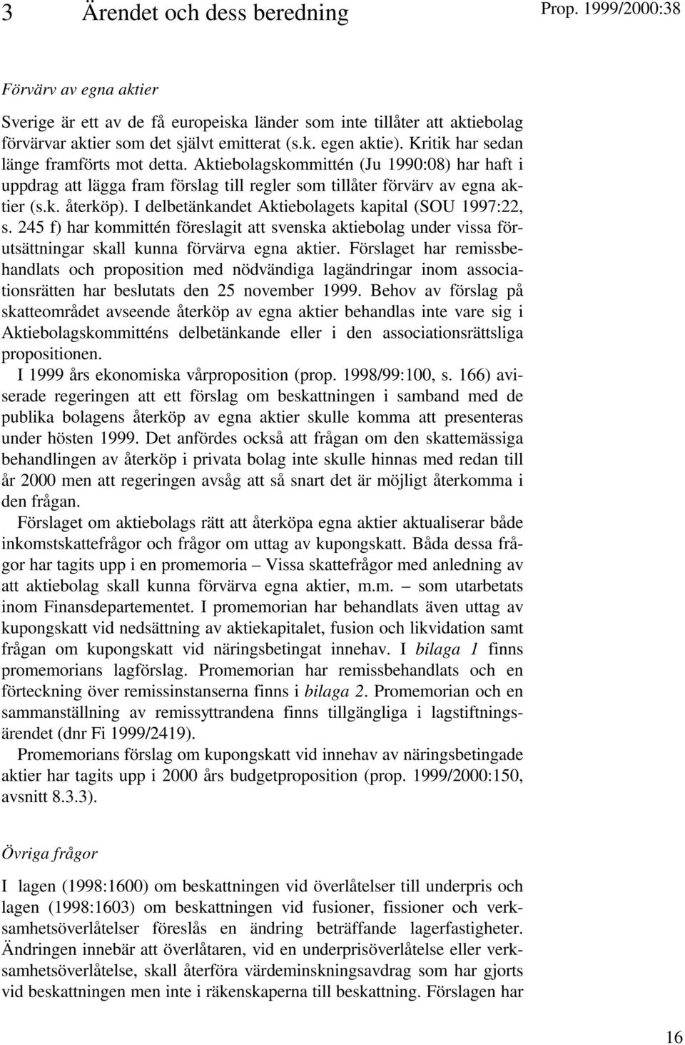 I delbetänkandet Aktiebolagets kapital (SOU 1997:22, s. 245 f) har kommittén föreslagit att svenska aktiebolag under vissa förutsättningar skall kunna förvärva egna aktier.