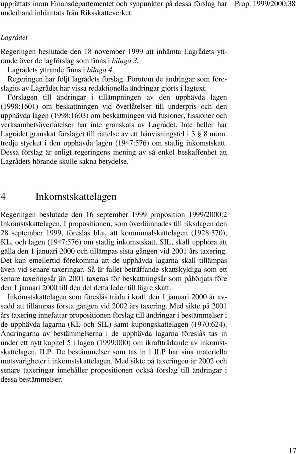 Förutom de ändringar som föreslagits av Lagrådet har vissa redaktionella ändringar gjorts i lagtext.
