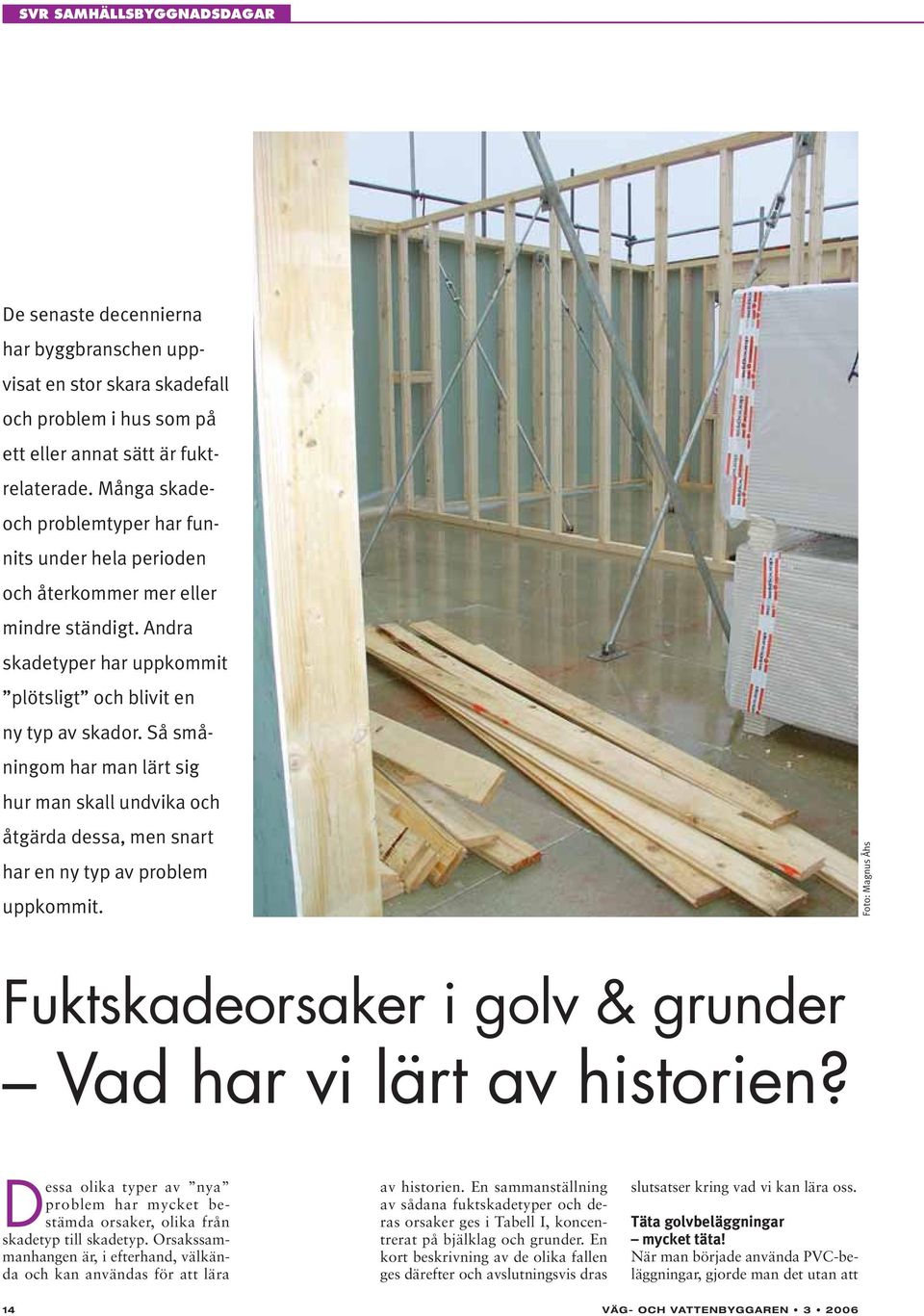 Så småningom har man lärt sig hur man skall undvika och åtgärda dessa, men snart har en ny typ av problem uppkommit. Foto: Magnus Åhs Fuktskadeorsaker i golv & grunder Vad har vi lärt av historien?