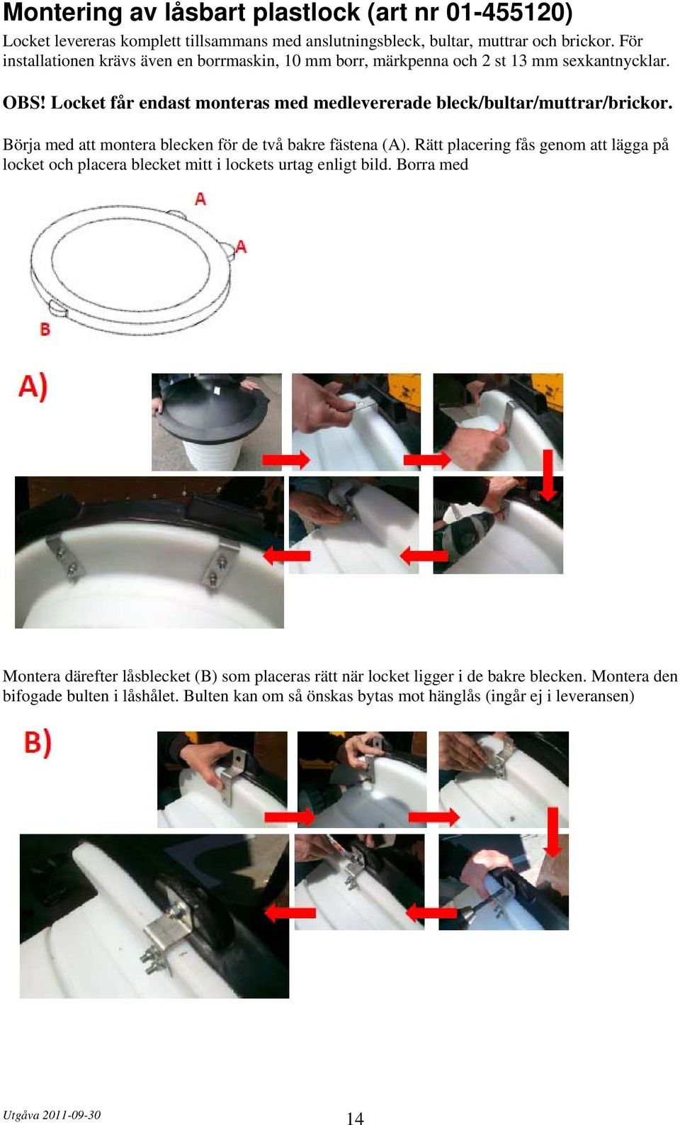 Locket får endast monteras med medlevererade bleck/bultar/muttrar/brickor. Börja med att montera blecken för de två bakre fästena (A).