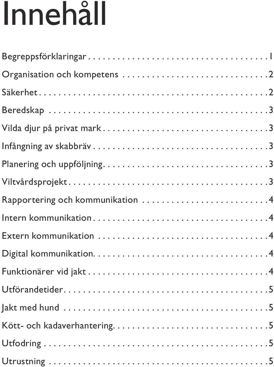 ..3 Rapportering och kommunikation...4 Intern kommunikation...4 Extern kommunikation...4 Digital kommunikation.
