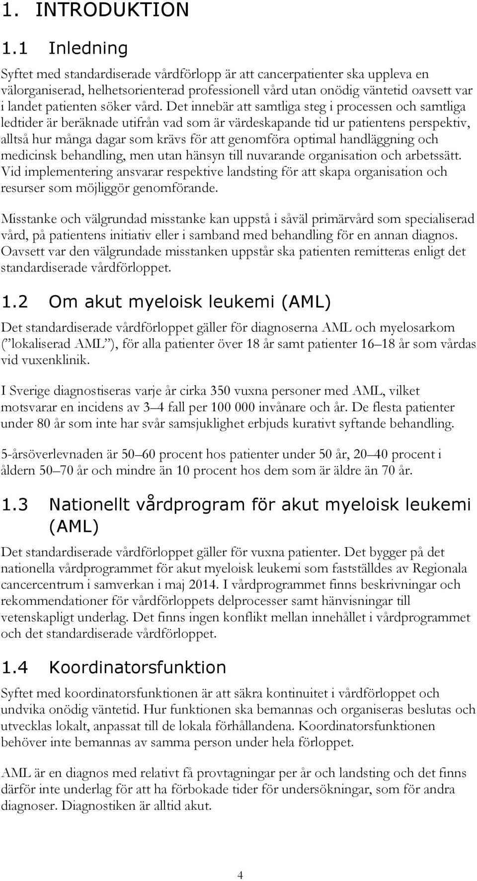 vård. Det innebär att samtliga steg i processen och samtliga ledtider är beräknade utifrån vad som är värdeskapande tid ur patientens perspektiv, alltså hur många dagar som krävs för att genomföra