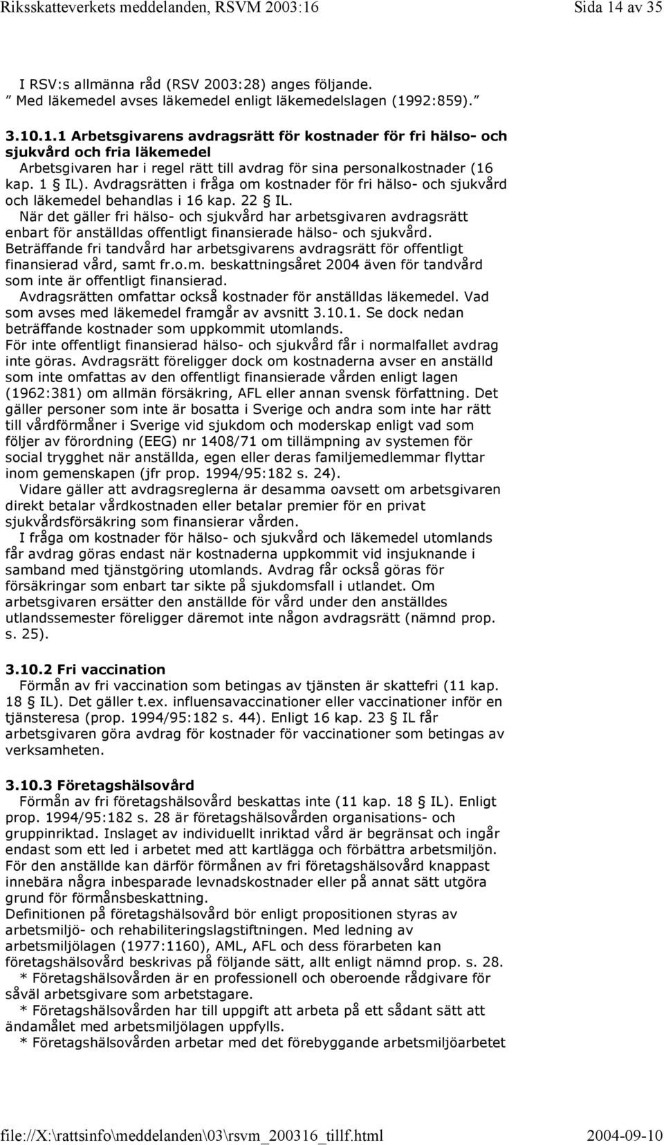 När det gäller fri hälso- och sjukvård har arbetsgivaren avdragsrätt enbart för anställdas offentligt finansierade hälso- och sjukvård.