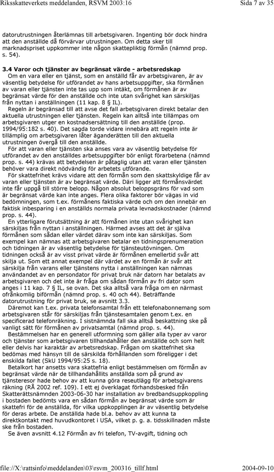 4 Varor och tjänster av begränsat värde - arbetsredskap Om en vara eller en tjänst, som en anställd får av arbetsgivaren, är av väsentlig betydelse för utförandet av hans arbetsuppgifter, ska