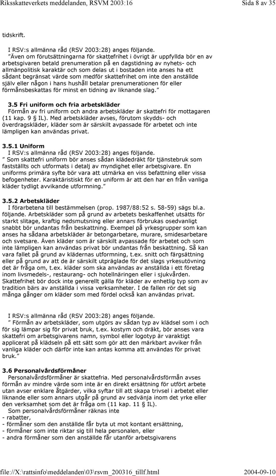 anses ha ett sådant begränsat värde som medför skattefrihet om inte den anställde själv eller någon i hans hushåll betalar prenumerationen för eller förmånsbeskattas för minst en tidning av liknande