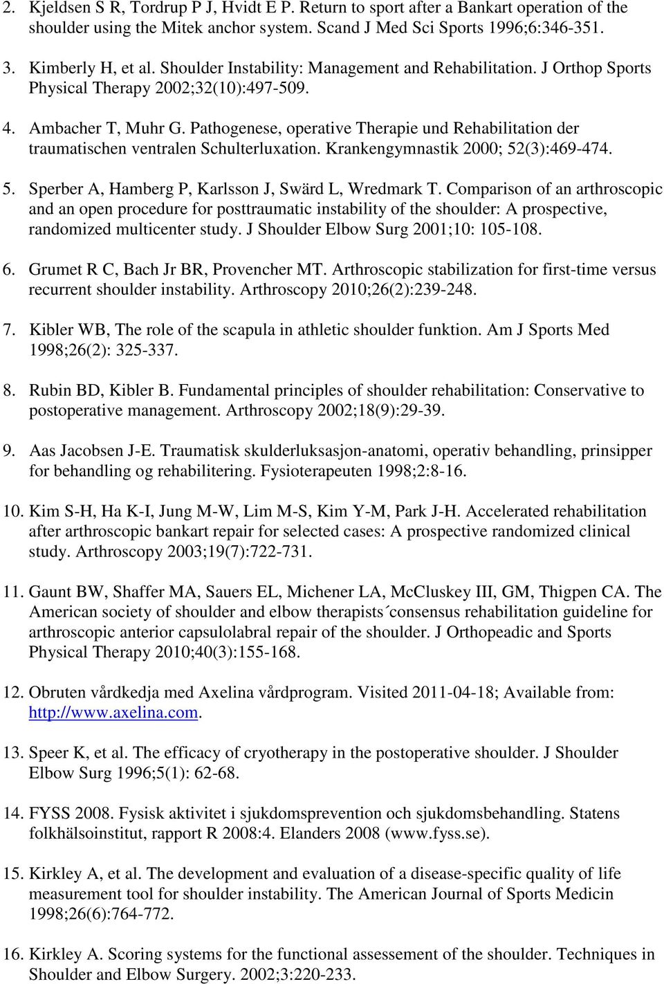 Pathogenese, operative Therapie und Rehabilitation der traumatischen ventralen Schulterluxation. Krankengymnastik 2000; 52(3):469-474. 5. Sperber A, Hamberg P, Karlsson J, Swärd L, Wredmark T.