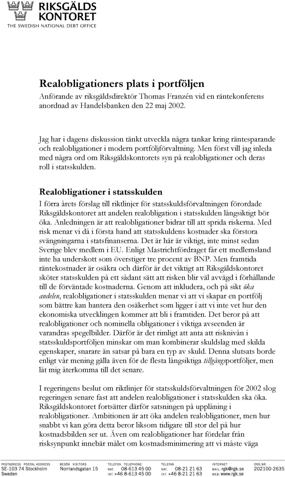 Men först vill jag inleda med några ord om Riksgäldskontorets syn på realobligationer och deras roll i statsskulden.