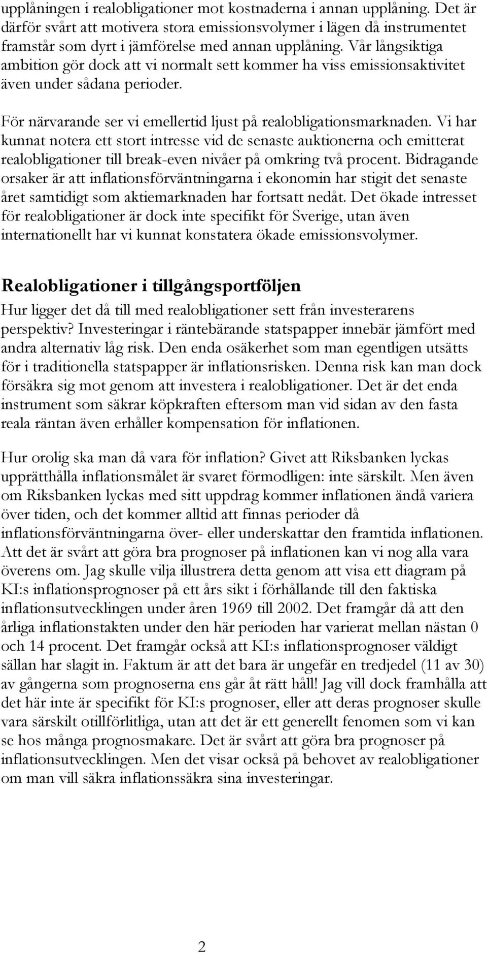 Vi har kunnat notera ett stort intresse vid de senaste auktionerna och emitterat realobligationer till break-even nivåer på omkring två procent.