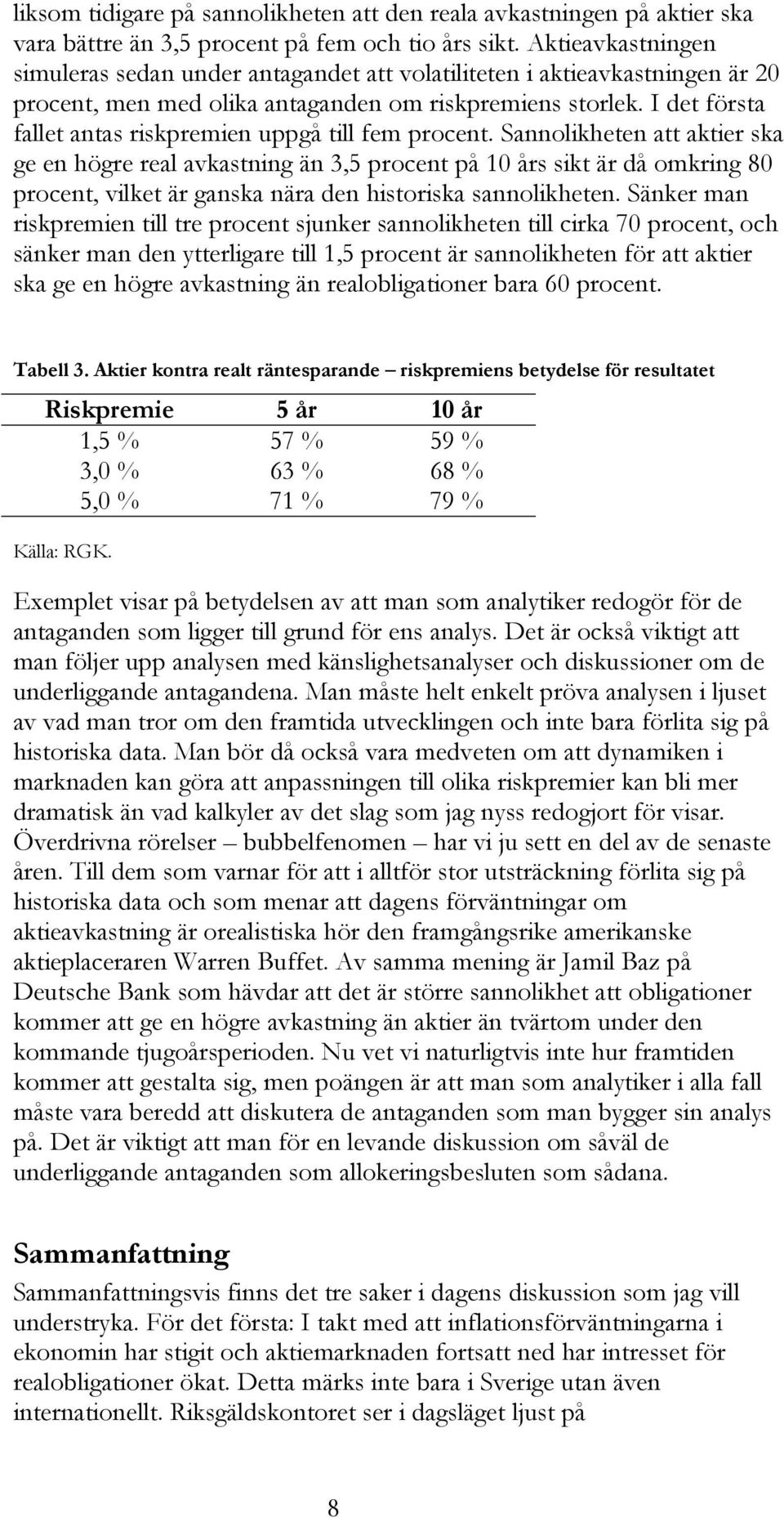 I det första fallet antas riskpremien uppgå till fem procent.