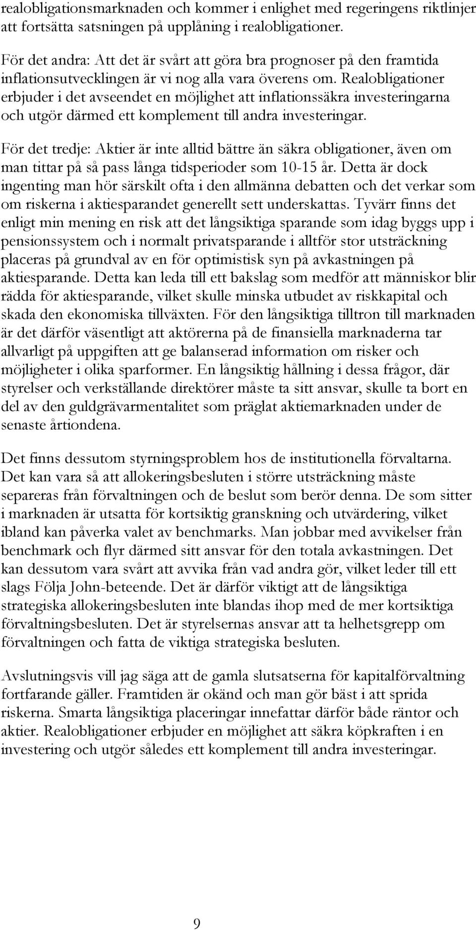 Realobligationer erbjuder i det avseendet en möjlighet att inflationssäkra investeringarna och utgör därmed ett komplement till andra investeringar.