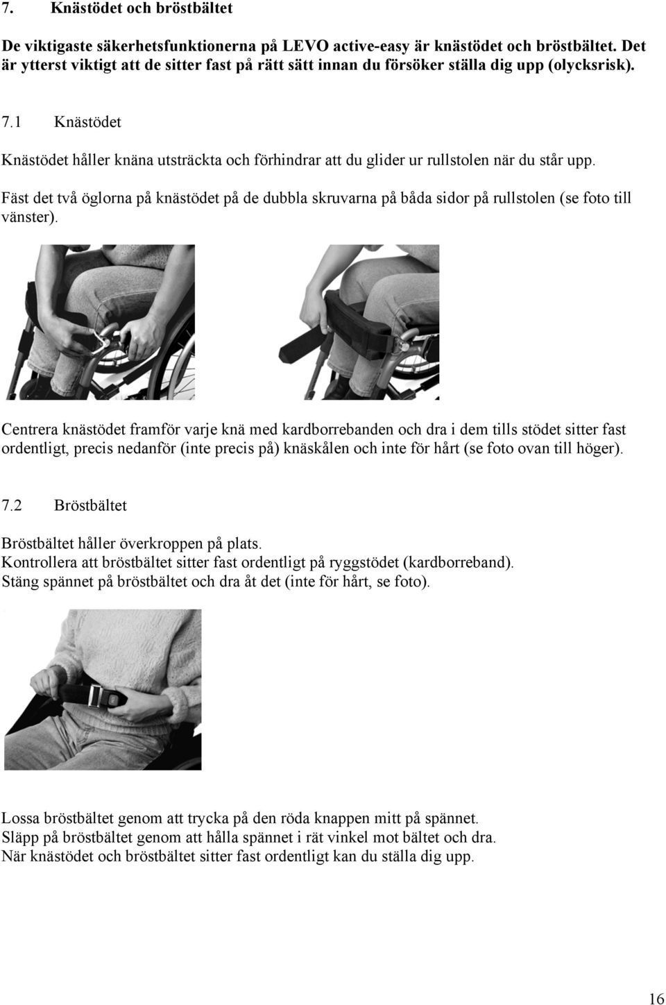 1 Knästödet Knästödet håller knäna utsträckta och förhindrar att du glider ur rullstolen när du står upp.