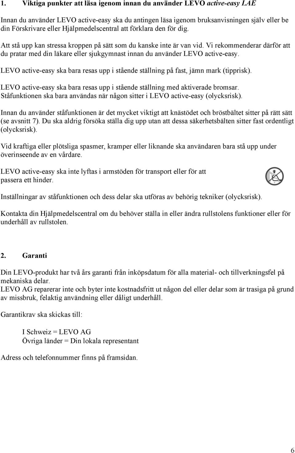 Vi rekommenderar därför att du pratar med din läkare eller sjukgymnast innan du använder LEVO active-easy. LEVO active-easy ska bara resas upp i stående ställning på fast, jämn mark (tipprisk).