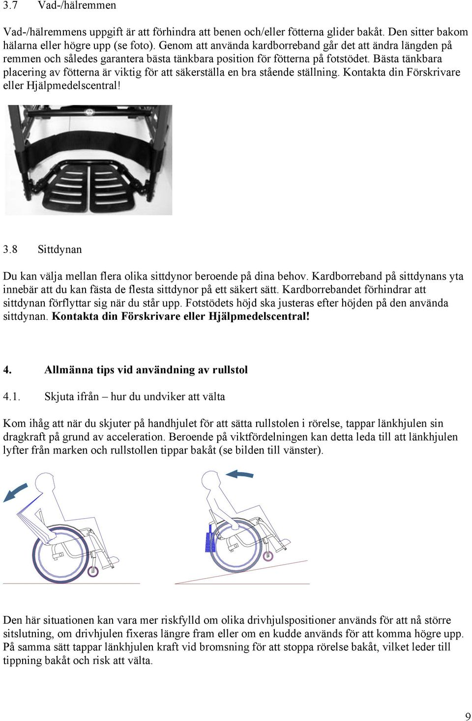 Bästa tänkbara placering av fötterna är viktig för att säkerställa en bra stående ställning. Kontakta din Förskrivare eller Hjälpmedelscentral! 3.