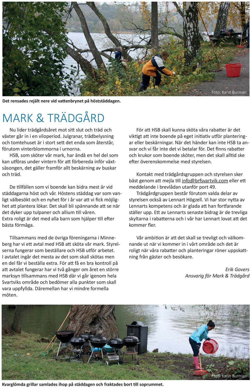 HSB, som sköter vår mark, har ändå en hel del som kan utföras under vintern för att förbereda inför växt säsongen, det gäller framför allt beskärning av buskar och träd.