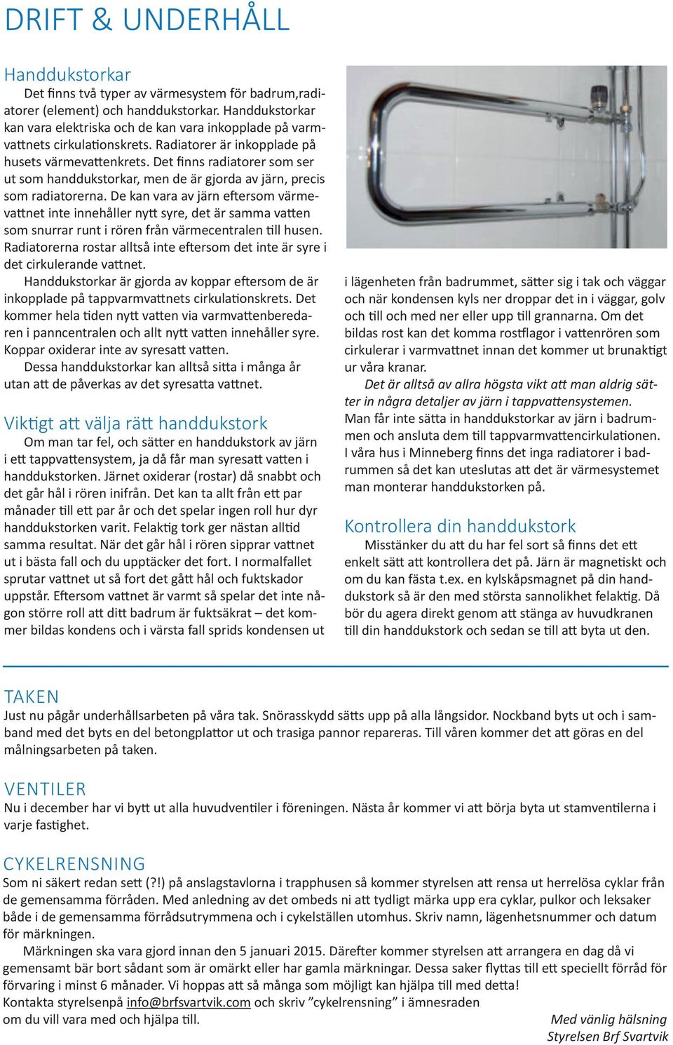 Det finns radiatorer som ser ut som handdukstorkar, men de är gjorda av järn, precis som radiatorerna.