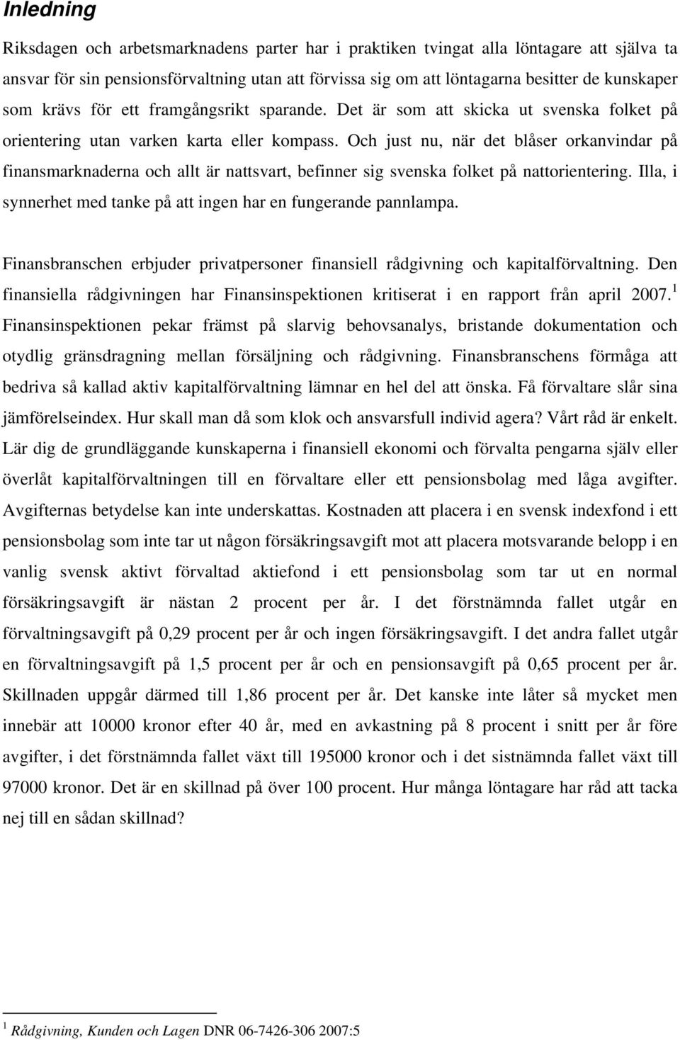 Och just nu, när det blåser orkanvindar på finansmarknaderna och allt är nattsvart, befinner sig svenska folket på nattorientering.