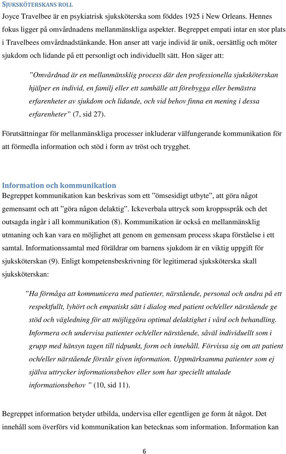 Hon säger att: Omvårdnad är en mellanmänsklig process där den professionella sjuksköterskan hjälper en individ, en familj eller ett samhälle att förebygga eller bemästra erfarenheter av sjukdom och