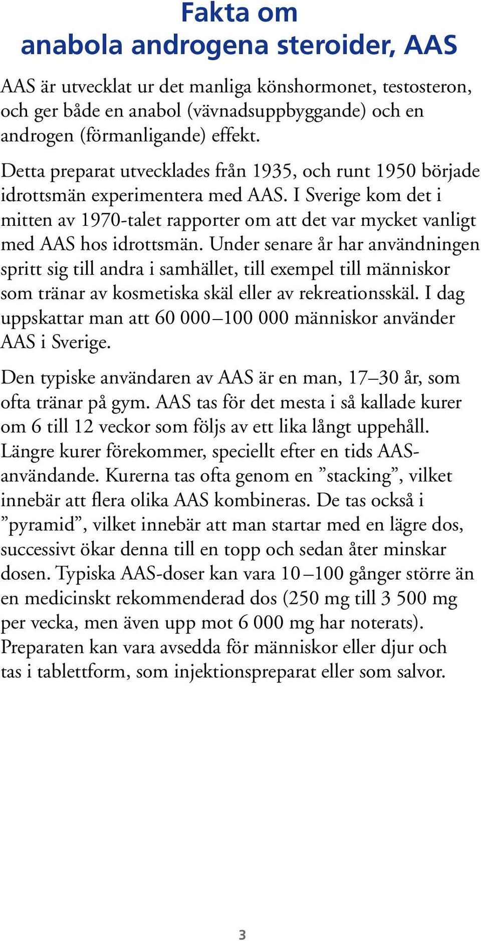 Under senare år har användningen spritt sig till andra i samhället, till exempel till människor som tränar av kosmetiska skäl eller av rekreationsskäl.