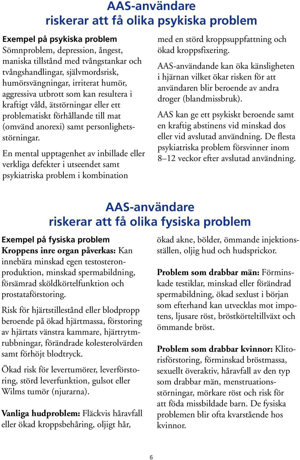 En mental upptagenhet av inbillade eller verkliga defekter i utseendet samt psykiatriska problem i kombination med en störd kroppsuppfattning och ökad kroppsfixering.