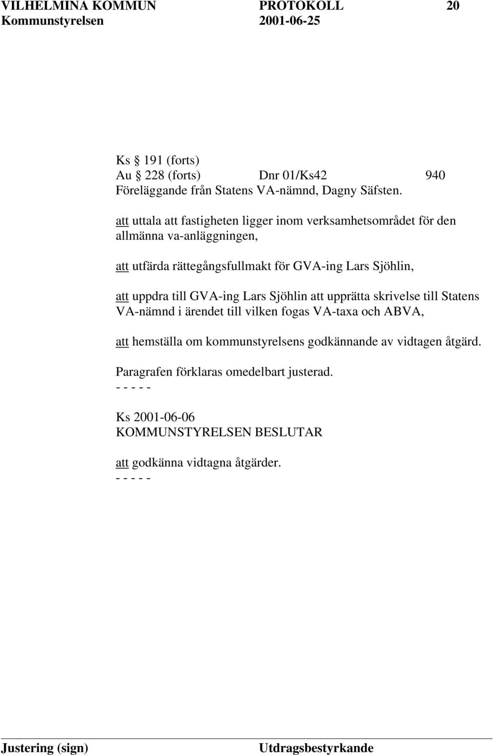 Sjöhlin, att uppdra till GVA-ing Lars Sjöhlin att upprätta skrivelse till Statens VA-nämnd i ärendet till vilken fogas VA-taxa och ABVA,