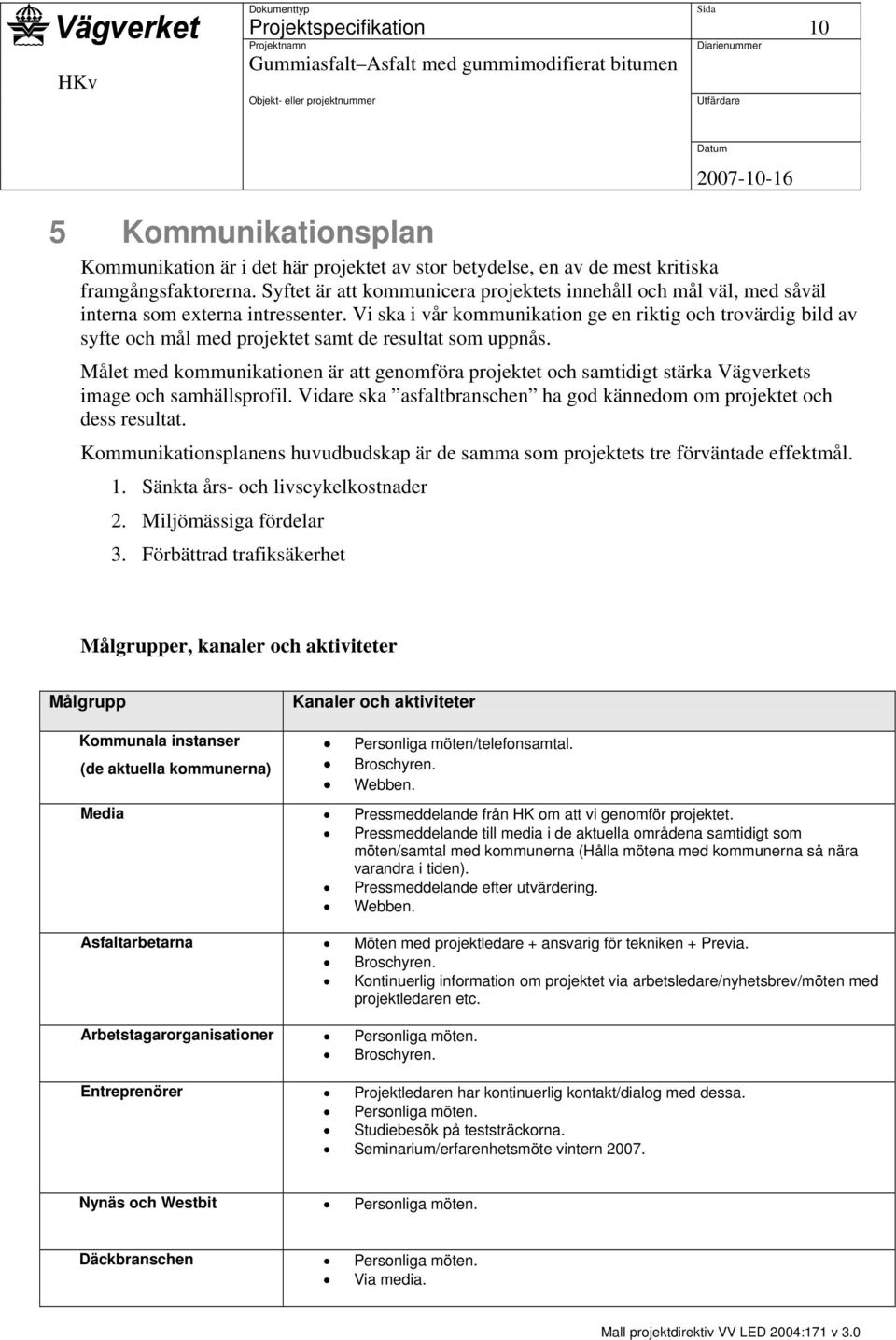 Vi ska i vår kommunikation ge en riktig och trovärdig bild av syfte och mål med projektet samt de resultat som uppnås.