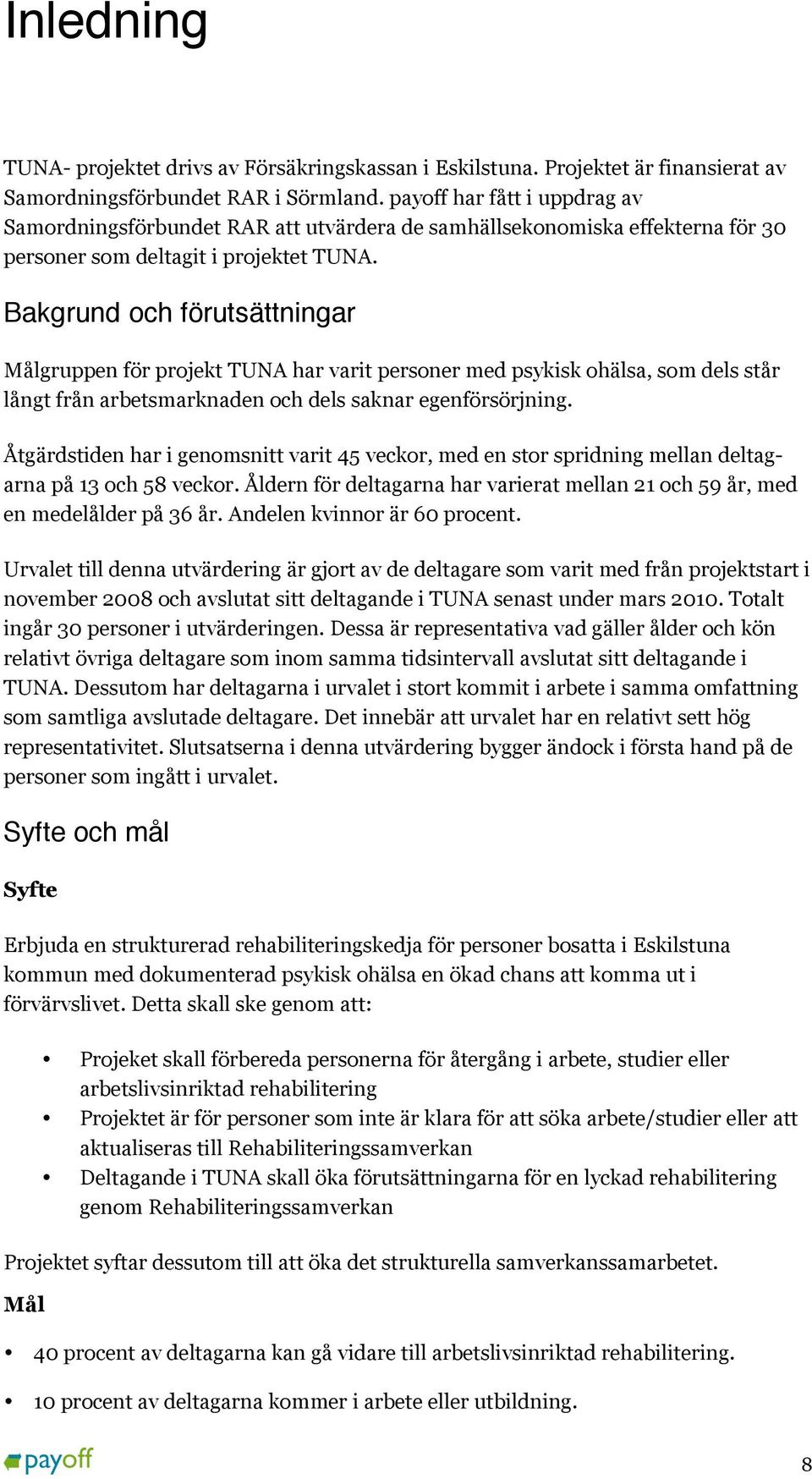 Bakgrund och förutsättningar Målgruppen för projekt TUNA har varit personer med psykisk ohälsa, som dels står långt från arbetsmarknaden och dels saknar egenförsörjning.