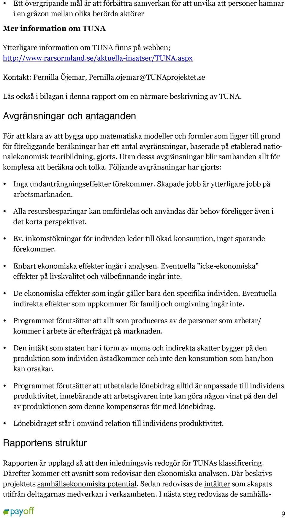 Avgränsningar och antaganden För att klara av att bygga upp matematiska modeller och formler som ligger till grund för föreliggande beräkningar har ett antal avgränsningar, baserade på etablerad